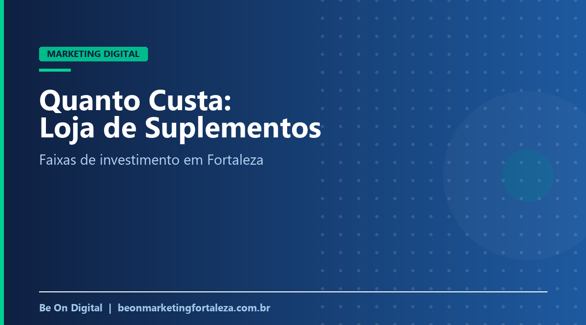 Quanto Custa Marketing Digital para Loja de Suplementos em Fortaleza