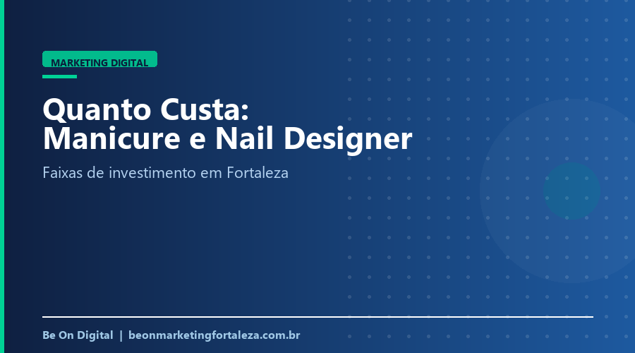 Quanto Custa Marketing Digital para Manicure e Nail Designer em Fortaleza