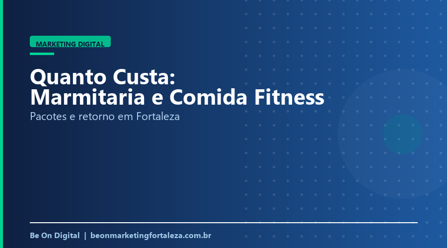 Quanto Custa Marketing Digital para Marmitaria e Comida Fitness em Fortaleza