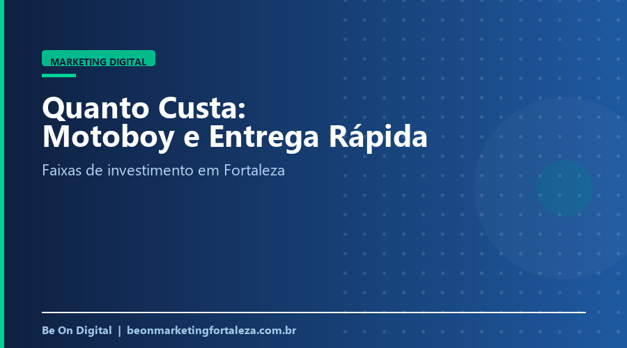 Quanto Custa Marketing Digital para Empresa de Motoboy e Entrega Rápida em Fortaleza