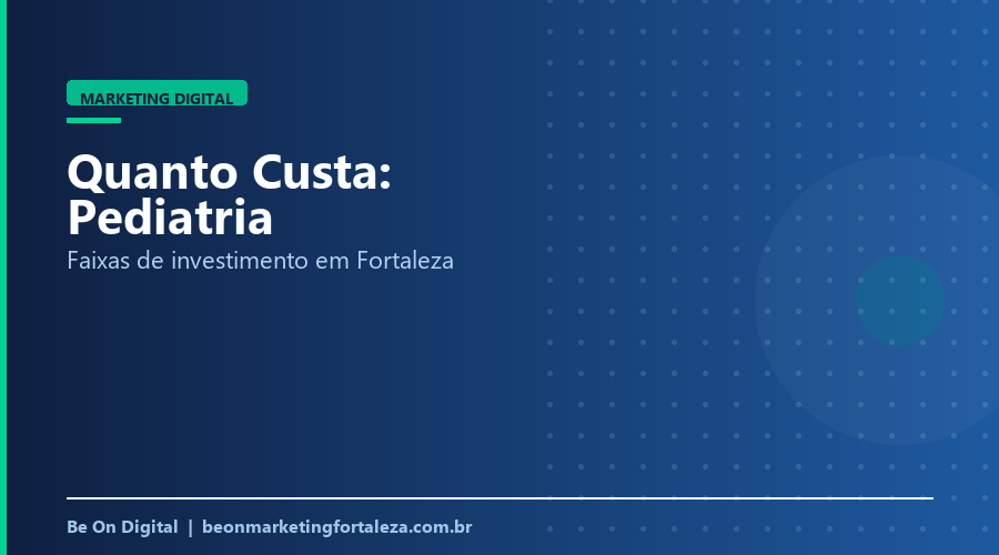 Quanto Custa Marketing Digital para Pediatra e Clínica Pediátrica em Fortaleza