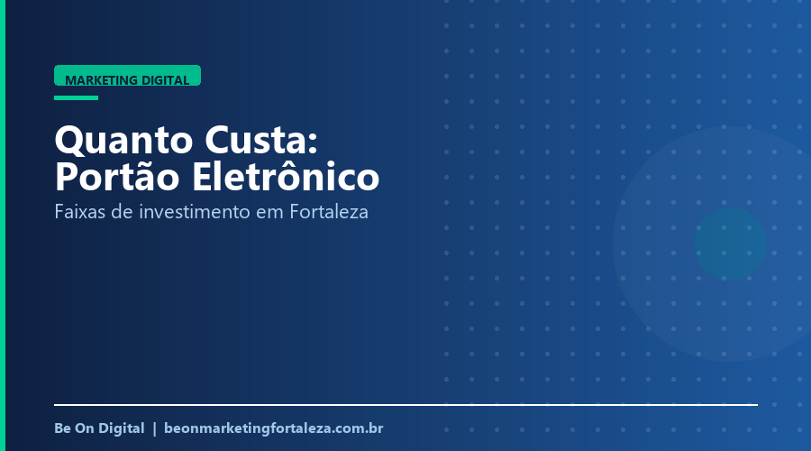 Quanto Custa Marketing Digital para Empresa de Portão Eletrônico em Fortaleza