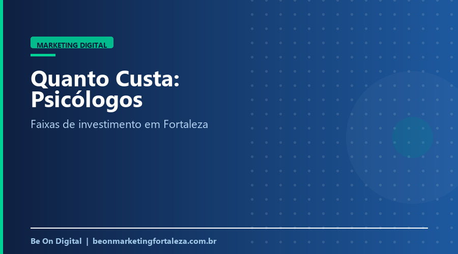Quanto Custa Marketing Digital para Psicólogos em Fortaleza