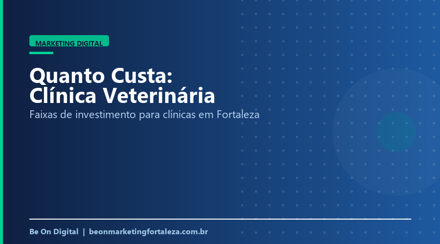 Quanto Custa Marketing Digital para Clínica Veterinária em Fortaleza