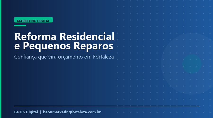Marketing Digital para Reforma Residencial e Pequenos Reparos em Fortaleza