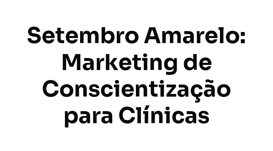 Setembro Amarelo: Como Clínicas e Psicólogos Podem Fazer Marketing de Conscientização em Fortaleza