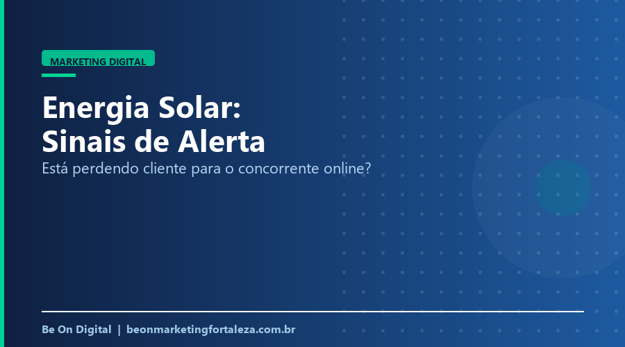 Sinais de que Sua Empresa de Energia Solar Está Perdendo Cliente para o Concorrente Online