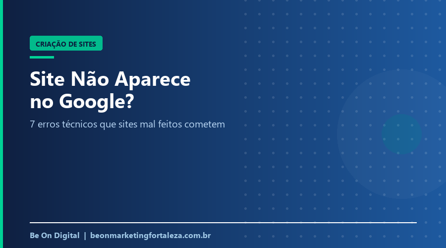 Site Não Aparece no Google? 7 Erros Técnicos Que Sites Mal Feitos Cometem